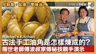 D100大廚教室：古法手工油角仔｜Rachel's Kitchen古法手工油角是怎樣煉成的？隱世老師傅波叔家傳秘技親手演示｜皮酥脆、餡香、零豬油！賀年傳統手工糕點快將失傳？｜主持：Rachel、波叔