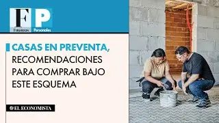 Casas en preventa, recomendaciones para comprar bajo este esquema