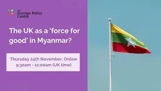 The UK as a &lsquo;force for good&rsquo; in Myanmar?