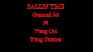 *New 2013 *Ballin Time General Jet Ft Yung Cat x Yung Gunner