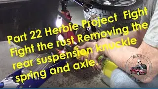 Part 22 Herbie Project  Fight Fight the rust Removing the rear suspension knuckle spring and axle