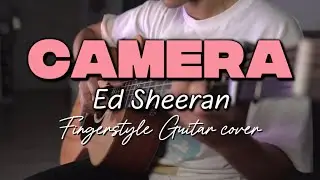Camera - Ed Sheeran | Fingerstyle Guitar
