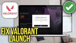 How To Fix Valorant Failed To Launch