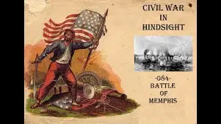 Civil War in Hindsight -084- Battle of Memphis Tennessee
