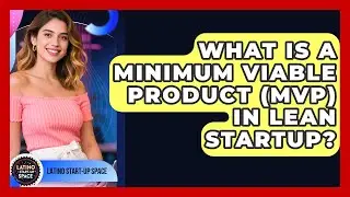 What Is A Minimum Viable Product (MVP) In Lean Startup? - Latino Start Up Space