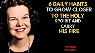 6 Daily Habits to Grow Closer to the Holy Spirit & Carry His Fire || Kathryn Kuhlman..