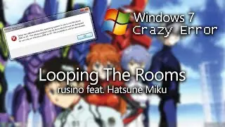 Looping The Rooms (Windows 7 Crazy Error)