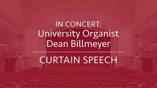 In Concert: University Organist Dean Billmeyer: Curtain Speech