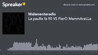 La pauRa fa 90 VS PierO MammAreLLa