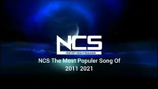NCS most popular songs 2011 to 2021 ncs mix