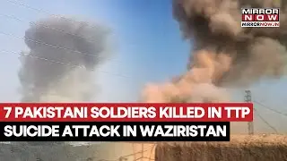 TTP Suicide Attack On Pakistan Security Forces In Waziristan Amid Ceasefire; 7Killed | Watch