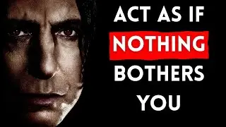 Learn to Act as If Nothing Bothers You | By Severus Snape