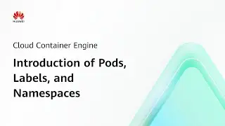 Cloud Container Engine (CCE): Introduction of Pods, Labels, and Namesapces | Step-by-Step Guides