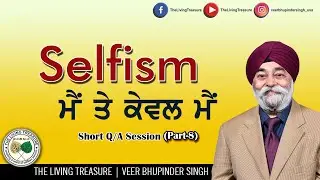 Selfism | ਮੈਂ ਤੇ ਕੇਵਲ ਮੈਂ | Part-8 | Veer Bhupinder Singh