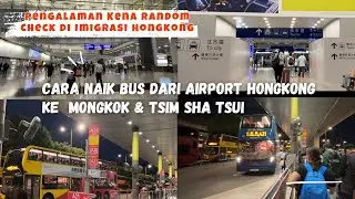 CARA NAIK BUS DARI AIRPORT HONGKONG KE MONGKOK&TSIM SHA TSUI-KENA RANDOM CHECK DI IMIGRASI HONGKONG