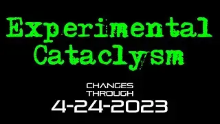 Experimental Cataclysm - Changes Through 4-24-2023
