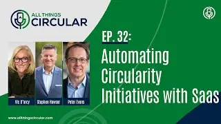EP. 32: All Things Circular Podcast - Automating Circularity Initiatives with SaaS, Stephen Howser