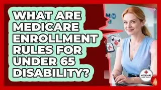 What Are Medicare Enrollment Rules For Under 65 Disability?