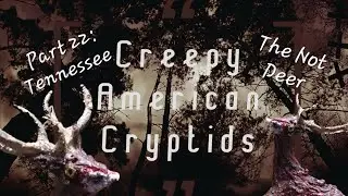 The Not Deer of Tennessee: Creepy American Cryptids Part 22