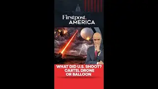 What Did&nbsp;US&nbsp;Shoot?&nbsp;Cartel Drone&nbsp;Or&nbsp;Balloon&nbsp;| Firstpost America | N18G&nbsp;