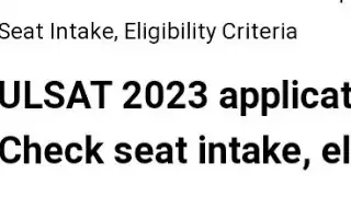 ULSAT 2023 APPLICATION FORM OPEN, HOW TO APPLY, SEAT INTAKE, ELIGIBILITY, ADMISSION PROCESS,LATEST