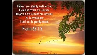 Psalm 62:1 Truly my soul silently waits for God; From Him comes my salvation.