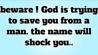 beware ! God is trying to save you from a man. the name will shock you..