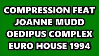 COMPRESSION FEAT JOANNE MUDD - OEDIPUS COMPLEX (EURO HOUSE 1994)