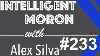 Stage Fright and the Top 100 Podcasts - Intelligent Moron with Alex Silva #233