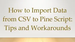 How to Import Data from CSV to Pine Script: Tips and Workarounds