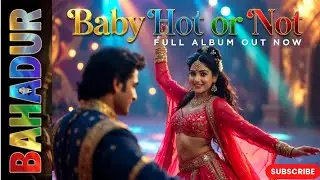 Baby Hot or Not,full album out now, romantic remix hindi song,lyrics composer,Bahadur(AI-Assisted)  