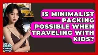 Is Minimalist Packing Possible When Traveling With Kids? - The Rail and Cruise Experts