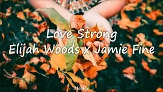 Elijah Woods x Jamie Fine - Love Strong (Lyrics Video)
