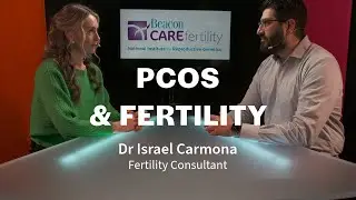 PCOS & Fertility Explained by Beacon CARE Fertility's Dr Israel Carmona