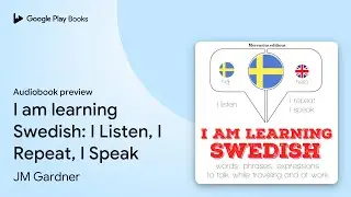 I am learning Swedish: I Listen, I Repeat, I&hellip; by JM Gardner &middot; Audiobook preview