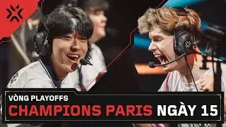 [VN] VALORANT Champions Paris — Vòng Playoffs — Ngày 15