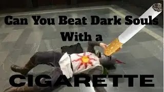Can You Beat Dark Souls with a CIGARETTE???