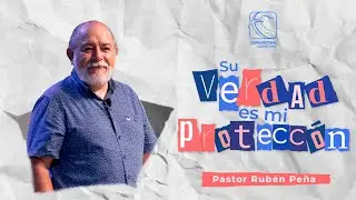 Su VERDAD es mi PROTECCI&Oacute;N | Pastor Rub&eacute;n Pe&ntilde;a