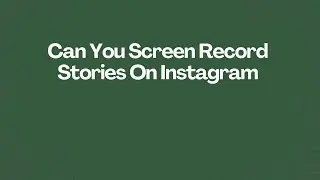 Can You Screen Record Stories On Instagram