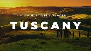 Top 10 Must-Visit Places in Tuscany in 2024: Ultimate Travel Guide