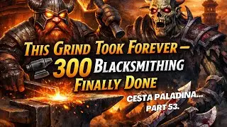 &ldquo;This Grind Took Forever &ndash; 300 Blacksmithing Finally Done&rdquo; - Cesta Paladina part. 53.