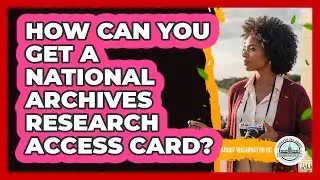 How Can You Get A National Archives Research Access Card?
