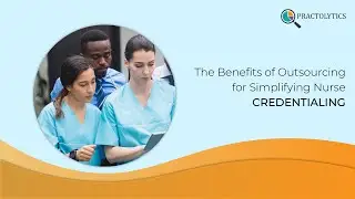 The Benefits of Outsourcing for Simplifying Nurse Credentialing