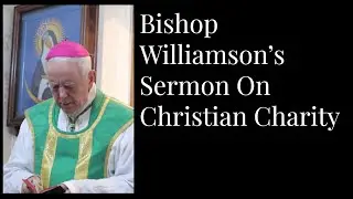 Bishop Williamson's Sermon On Christian Charity