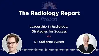 Leadership in Radiology Strategies for Success   A Conversation with Dr  Catherine Everett