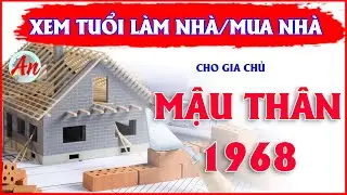 Xem Tuổi Làm Nhà, Mua Nhà Cho Gia Chủ MẬU THÂN 1968 | Mượn Tuổi Làm Nhà