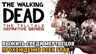 The Walking Dead: The Telltale Definitive Series #1 Выжить среди мертвецов (прохождение всех глав)
