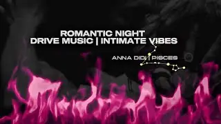 Romantic Night Drive Music | Intimate Deep Vibes  | МУЗЫКА ДЛЯ ВЕЧЕРА И ЛЮБВИ💖| ANNA DIDI [ PISCES ]