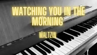 Watching You In The Morning - Waltzin [Piano]