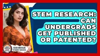 STEM Research: Can Undergrads Get Published Or Patented? - Asian American Student Success